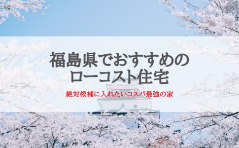 福島県のおすすめローコスト住宅